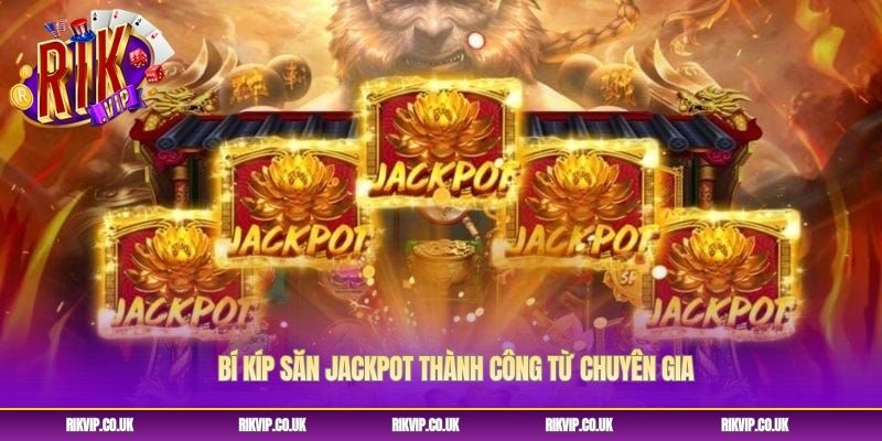 Bí kíp săn Jackpot thành công từ chuyên gia