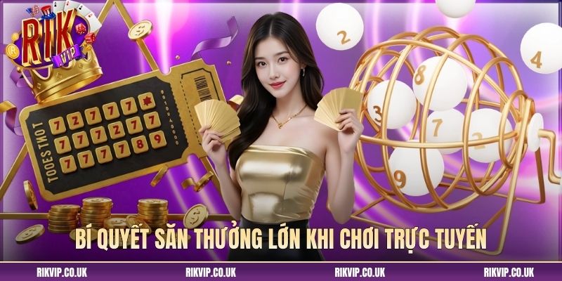 Bí quyết săn thưởng lớn khi chơi trực tuyến